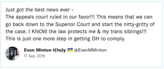 Just got the best news ever - The appeals court ruled in our favor!!! This means that we can go back down to the Superior Court and start the nitty-gritty of the case. I KNOW the law protects me & my trans siblings!!! This is just one more step in getting DH to comply.