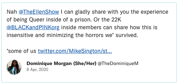Nah @TheEllenShow I can gladly share with you the experience of being Queer inside of a prison. Or the 22K @BLACKandPINKorg inside members can share how this is insensitive and minimizing the horrors we* survived. *some of us