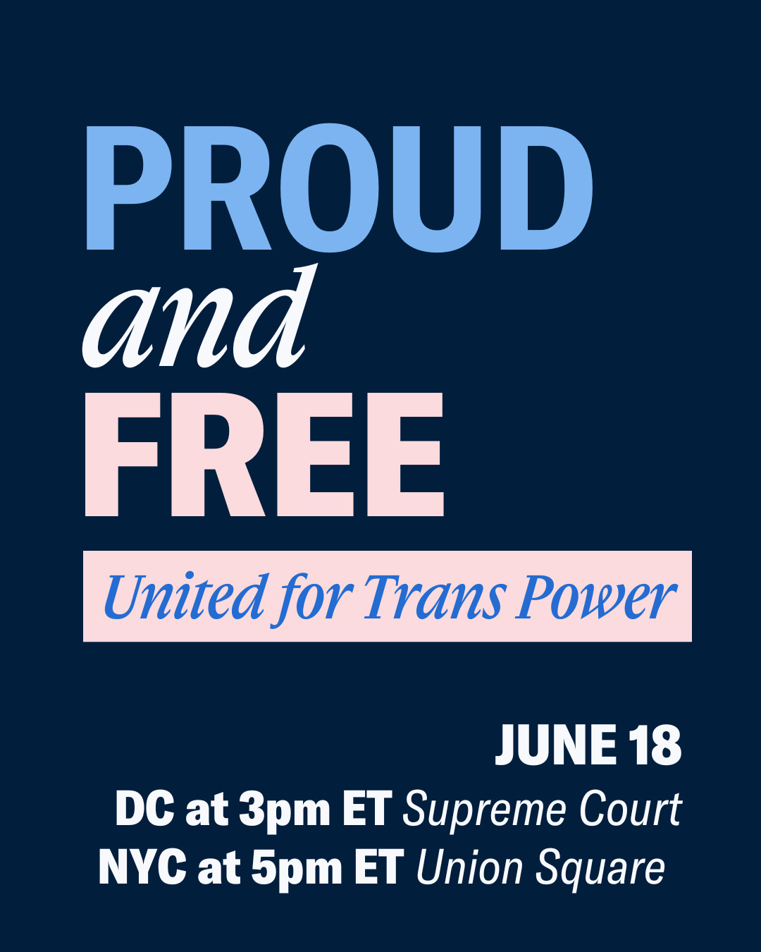 Proud and Free: United for Trans Power. June 18. DC at 3pm ET, outside the Supreme Court. NYC at 5pm ET, in Union Square.
