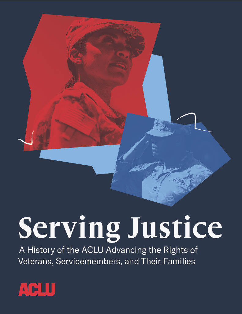An image of a woman in military attire with a red background and a saluting man in military attire with a light blue background cover the top half, with "Serving Justice: A History of the ACLU Advancing the Rights of Veterans, Servicemembers, and Their Families" in white letters following. The page has a navy blue background.